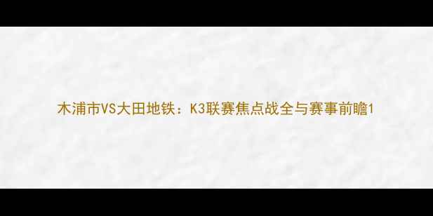 图片 木浦市VS大田地铁：K3联赛焦点战全与赛事前瞻1