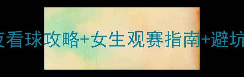 图片 本周足球国际比赛日｜熬夜看球攻略+女生观赛指南+避坑指南（附观赛零食清单）1