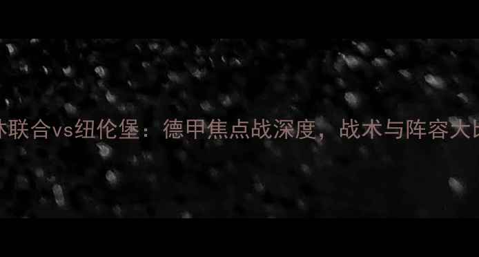 图片 柏林联合vs纽伦堡：德甲焦点战深度，战术与阵容大比拼