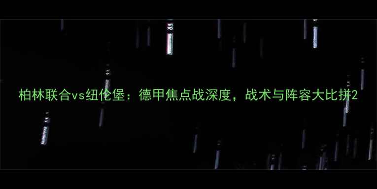 图片 柏林联合vs纽伦堡：德甲焦点战深度，战术与阵容大比拼2