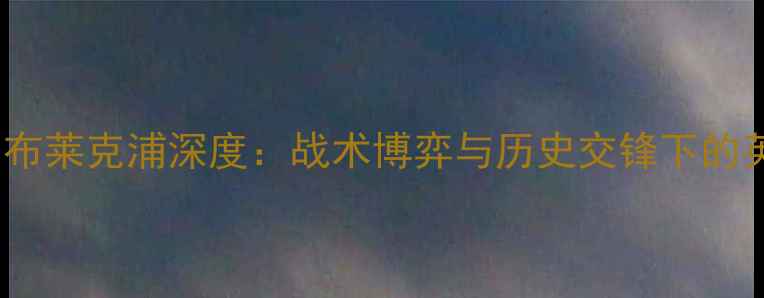 图片 查尔顿vs布莱克浦深度：战术博弈与历史交锋下的英超对决2