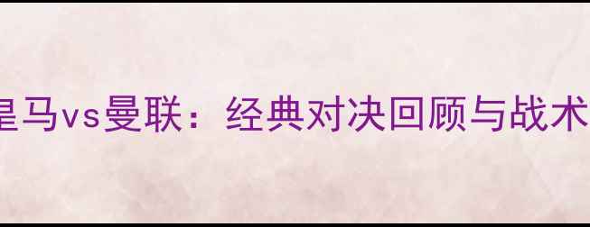 图片 欧冠决赛皇马vs曼联：经典对决回顾与战术，必看！2