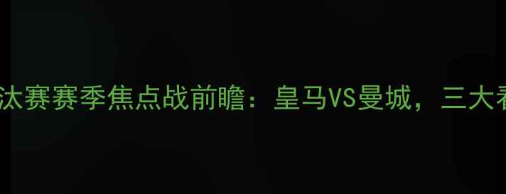 图片 欧冠淘汰赛赛季焦点战前瞻：皇马VS曼城，三大看点！1