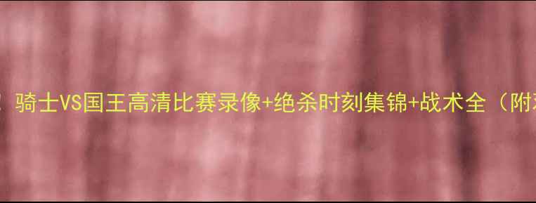 图片 欧冠焦点战！骑士VS国王高清比赛录像+绝杀时刻集锦+战术全（附观赛攻略）1