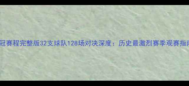 图片 欧冠赛程完整版32支球队128场对决深度：历史最激烈赛季观赛指南2