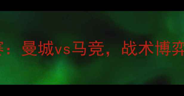 图片 欧洲季前友谊赛：曼城vs马竞，战术博弈与球星对决全1