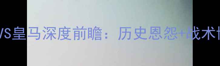 图片 欧洲杯预选赛尤文VS皇马深度前瞻：历史恩怨+战术博弈+关键球员全！