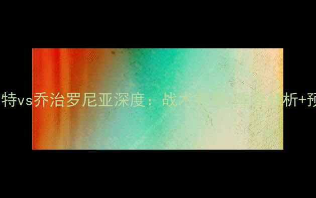 图片 欧洲杯预选赛黑马对决根特vs乔治罗尼亚深度：战术布局+阵容分析+预测比分（附观赛指南）2