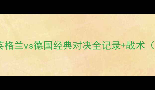 图片 欧洲杯高清回放：英格兰vs德国经典对决全记录+战术（附1080P观看地址）