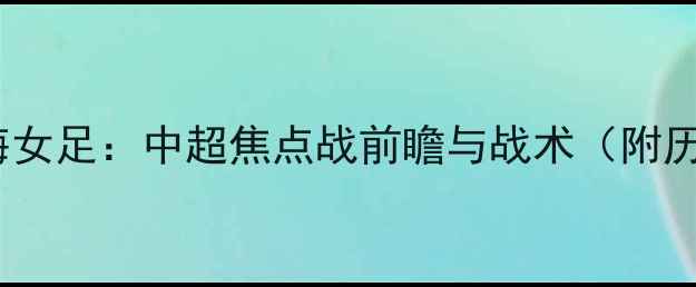 图片 武汉女足VS上海女足：中超焦点战前瞻与战术（附历史交锋数据）1