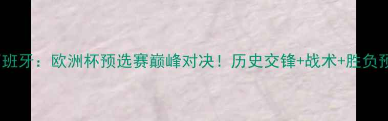 图片 比利时vs西班牙：欧洲杯预选赛巅峰对决！历史交锋+战术+胜负预测全攻略1