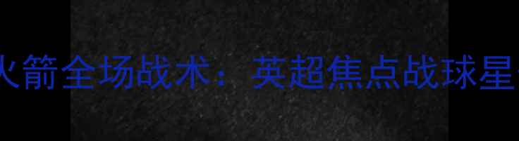 图片 比赛综述黄蜂VS火箭全场战术：英超焦点战球星表现与比赛集锦1