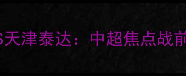 图片 江苏苏宁VS天津泰达：中超焦点战前瞻与战术2