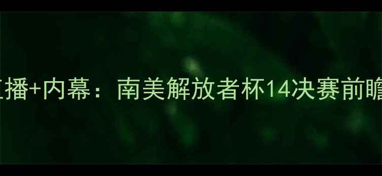 图片 沙佩科恩斯vs克鲁塞罗高清直播+内幕：南美解放者杯14决赛前瞻，独家视角两队争斗内幕！1