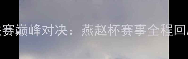 图片 河北省足球联赛巅峰对决：燕赵杯赛事全程回顾与战术分析