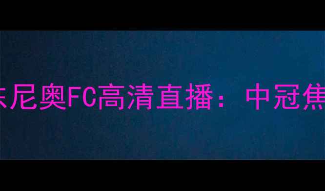 图片 洛杉矶FCvs圣安东尼奥FC高清直播：中冠焦点战前瞻与深度2