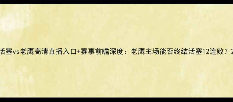 图片 活塞vs老鹰高清直播入口+赛事前瞻深度：老鹰主场能否终结活塞12连败？2