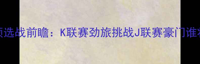 图片 济州联vs大阪钢巴亚冠预选战前瞻：K联赛劲旅挑战J联赛豪门谁将率先挺进亚洲杯八强？