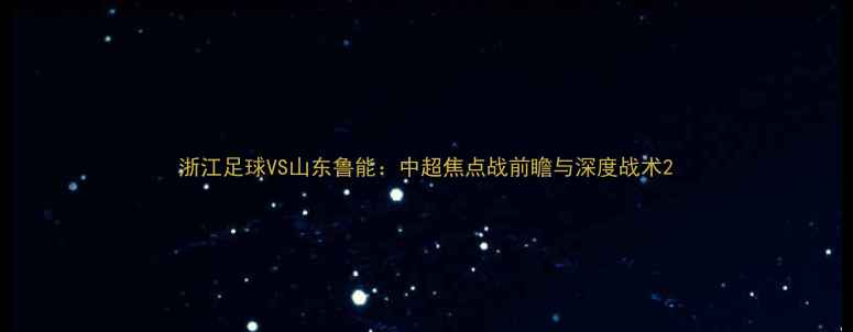 图片 浙江足球VS山东鲁能：中超焦点战前瞻与深度战术2