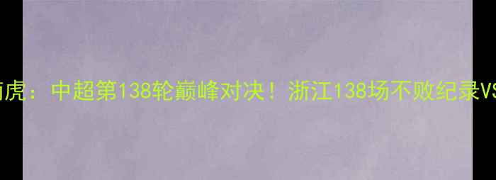 图片 浙江队vs广东华南虎：中超第138轮巅峰对决！浙江138场不败纪录VS广东争冠生死战1