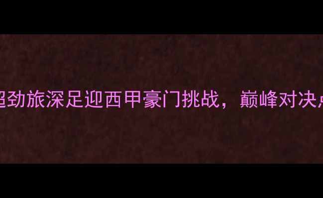 图片 深圳队VS马竞：中超劲旅深足迎西甲豪门挑战，巅峰对决点燃中国足球热情！