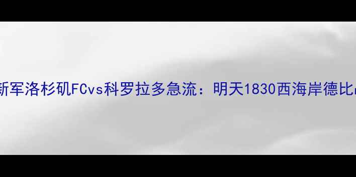 图片 深度中超新军洛杉矶FCvs科罗拉多急流：明天1830西海岸德比战全攻略2