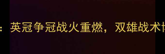 图片 深度伯恩茅斯vs维拉：英冠争冠战火重燃，双雄战术博弈与关键数据前瞻2