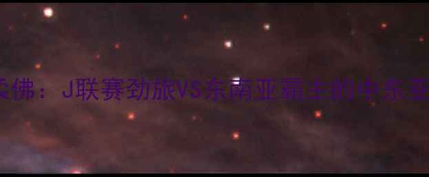 图片 深度大阪钢巴vs柔佛：J联赛劲旅VS东南亚霸主的中东亚足球对决全攻略1