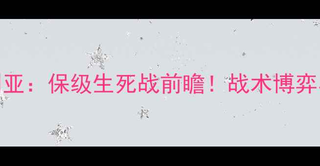 图片 深度格拉纳达vs塞维利亚：保级生死战前瞻！战术博弈与关键球员对决全追踪