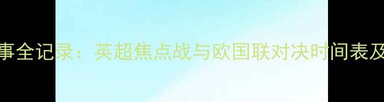 图片 温布利足球赛事全记录：英超焦点战与欧国联对决时间表及历史战况深度