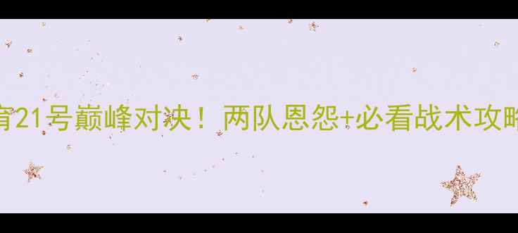 图片 湖人联vs火箭体育21号巅峰对决！两队恩怨+必看战术攻略（附观赛指南）