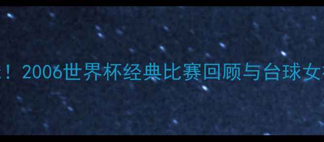 图片 潘晓婷跨界足球！2006世界杯经典比赛回顾与台球女神转型幕后故事