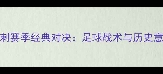 图片 火箭VS马刺赛季经典对决：足球战术与历史意义全回顾