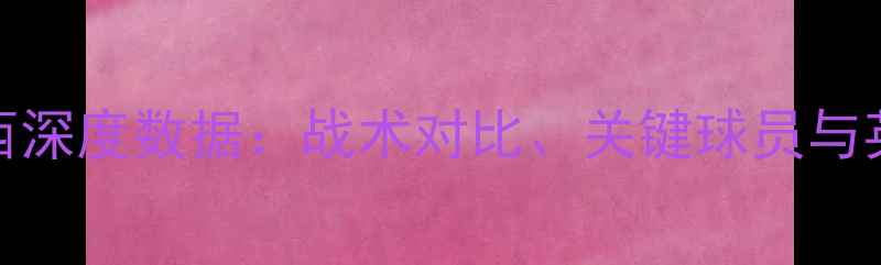 图片 热刺VS切尔西深度数据：战术对比、关键球员与英超争冠前景