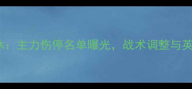 图片 热刺vs切尔西轮休：主力伤停名单曝光，战术调整与英超争冠格局深度2