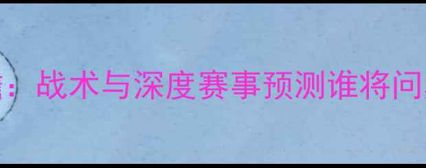 图片 热刺vs罗马前瞻：战术与深度赛事预测谁将问鼎意甲英联杯？