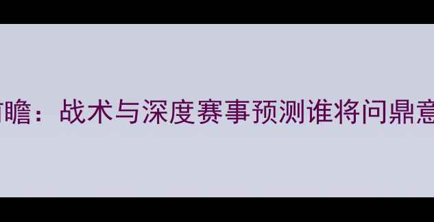 图片 热刺vs罗马前瞻：战术与深度赛事预测谁将问鼎意甲英联杯？2