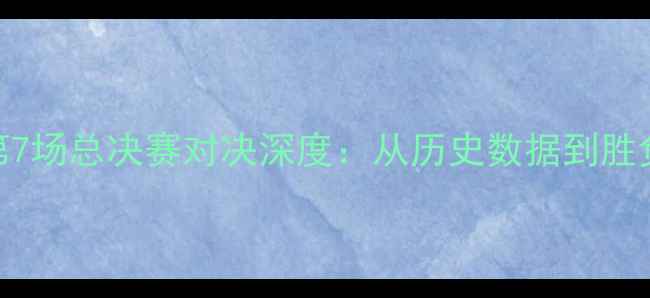 图片 热搜热火vs马刺第7场总决赛对决深度：从历史数据到胜负预测的全面分析