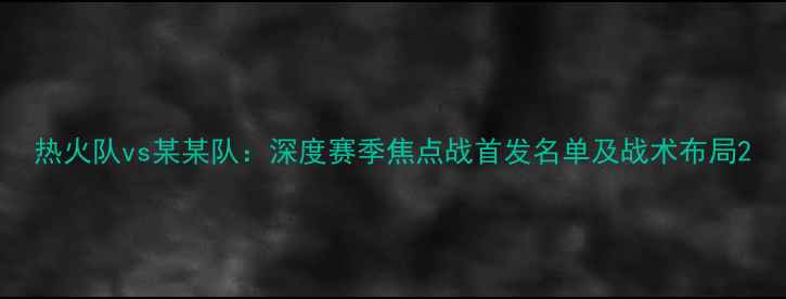 图片 热火队vs某某队：深度赛季焦点战首发名单及战术布局2
