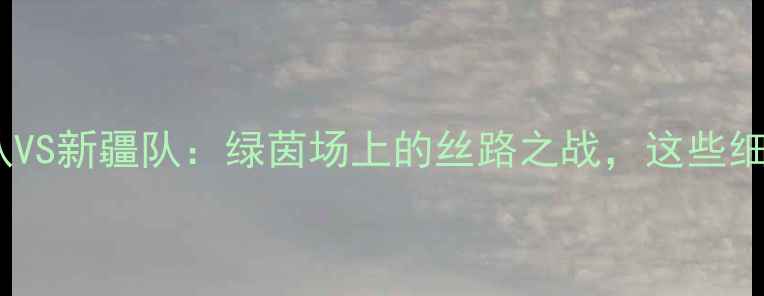 图片 热血对决！青岛队VS新疆队：绿茵场上的丝路之战，这些细节让你秒懂比赛1