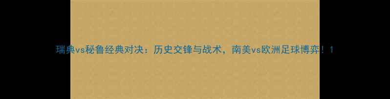 图片 瑞典vs秘鲁经典对决：历史交锋与战术，南美vs欧洲足球博弈！1