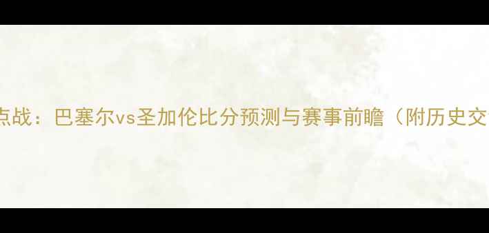 图片 瑞士超焦点战：巴塞尔vs圣加伦比分预测与赛事前瞻（附历史交锋数据）2