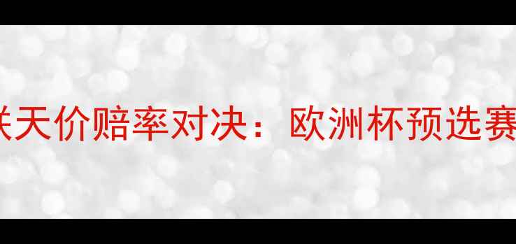 图片 皇马vs曼联天价赔率对决：欧洲杯预选赛焦点战全2