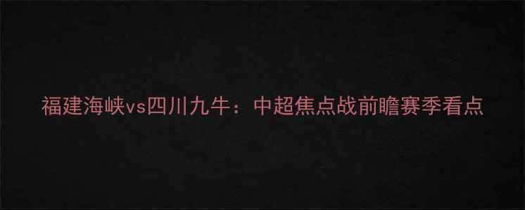 图片 福建海峡vs四川九牛：中超焦点战前瞻赛季看点