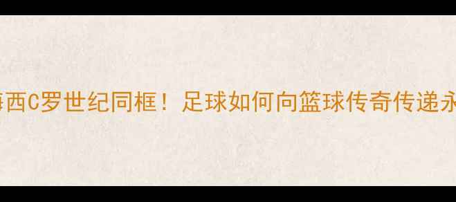 图片 科比最后一战VS梅西C罗世纪同框！足球如何向篮球传奇传递永不言弃的精神？2