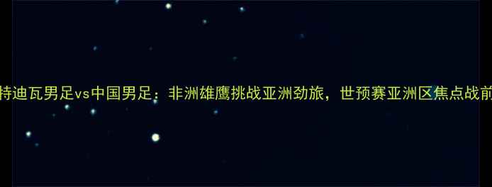 图片 科特迪瓦男足vs中国男足：非洲雄鹰挑战亚洲劲旅，世预赛亚洲区焦点战前瞻