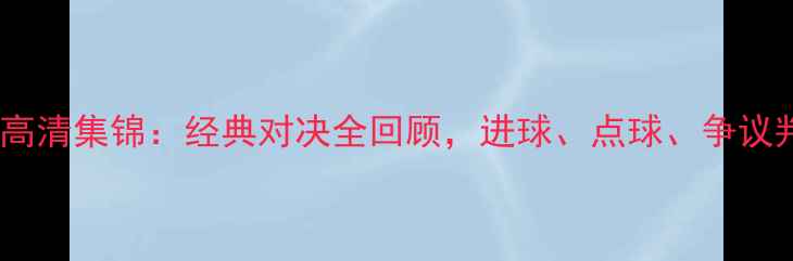 图片 秘鲁vs苏格兰高清集锦：经典对决全回顾，进球、点球、争议判罚一网打尽1