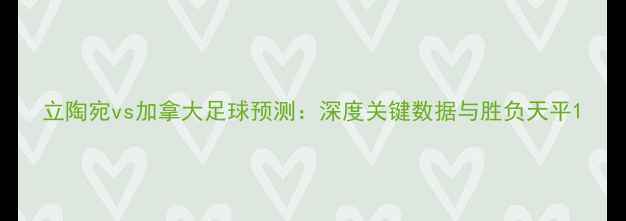 图片 立陶宛vs加拿大足球预测：深度关键数据与胜负天平1