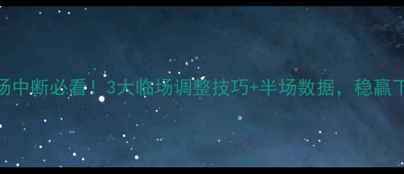 图片 竞猜足球半场中断必看！3大临场调整技巧+半场数据，稳赢下盘攻略！🔥