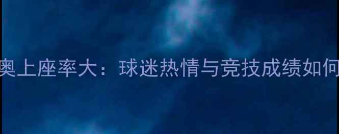 图片 罗马VS拉齐奥上座率大：球迷热情与竞技成绩如何相互影响？